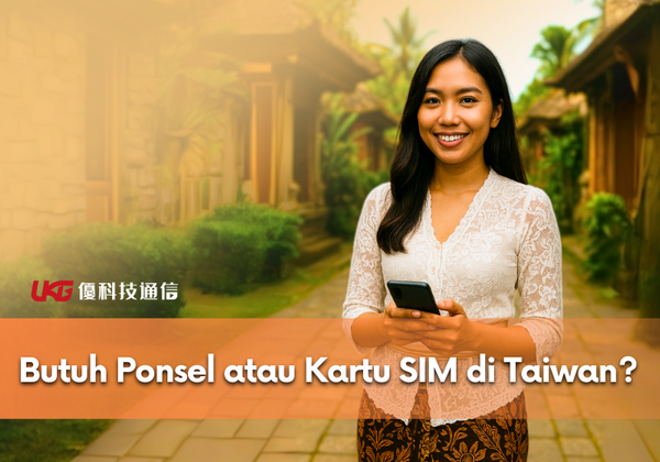 Butuh Ponsel atau Kartu SIM di Taiwan? Panduan Lengkap untuk Pekerja Migran｜UKG Mobile